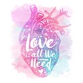 Pink anatomical heart on Watercolor background. Tagline love is all we need. Valentines day card. Vector illustration