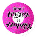 Pink donut with donut worry be happy lettering. Vector illustration