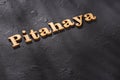 Pitahaya word in wooden letters - Selenicereus megalanthus
