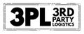 3PL Third-party logistics - organization`s use of third-party businesses to outsource elements of its distribution, warehousing,