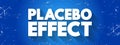 Placebo Effect - when a person`s physical or mental health appears to improve after taking a placebo or `dummy` treatment, text co