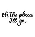 The places i will go. Motivational travel lettering inscription. Hand-drawn inspirational poster or greeting card design. Vector