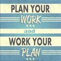Plan your work, Work your Plan