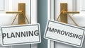 Planning or improvising as a choice in life - pictured as words Planning, improvising on doors to show that Planning and