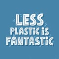 Less plastic is fantastic quote. HAnd drawn vector lettering for t shirt , banner, poster