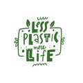 Less plastic more life. Ecology green color lettering phrase.