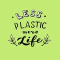 Less plastic more life lettering. Trendy eco poster. Reduce using plastic concept.