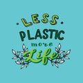 Less plastic more life text. Trendy lettering poster. Zero waste ecological concept.