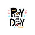 Play all day. Hand drawn colorful lettering phrase. Modern typography poster. Royalty Free Stock Photo