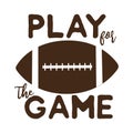 Play for the game saying text, with American football vector graphics