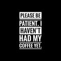 please be patient i havent had my coffee yet simple typography with black background Royalty Free Stock Photo