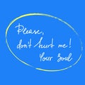 Please, dont hurt me! Your Soul - handwritten motivational quote.