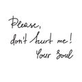 Please, dont hurt me! Your Soul - handwritten motivational quote.