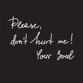 Please, dont hurt me! Your Soul - handwritten motivational quote. Print for inspiring poster