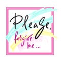 Please, forgive me - emotional love quote. Hand drawn beautiful lettering.