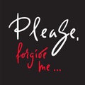Please, forgive me - emotional love quote. Hand drawn beautiful lettering. Print for inspirational poster