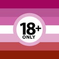 18 plus only sign warning symbol on the lasbian pride flags background, LGBTQ pride flags of lesbian, gay, bisexual