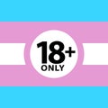 18 plus only sign warning symbol on the transgender pride flags background, LGBTQ pride flags of lesbian, gay, bisexual