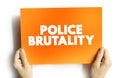 Police Brutality is the excessive and unwarranted use of force by law enforcement against an individual or a group, text concept Royalty Free Stock Photo