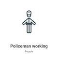 Policeman working outline vector icon. Thin line black policeman working icon, flat vector simple element illustration from