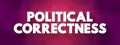 Political correctness - term used to describe language, policies, or measures that are intended to avoid offense, text concept for