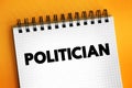 Politician - a person who is professionally involved in politics, especially as a holder of an elected office, text concept on