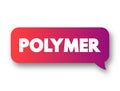 Polymer - material consisting of very large molecules composed of many repeating subunits, text concept message bubble