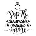 Pop the champagne I`m changing my name