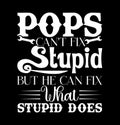 Pops Can\'t Fix Stupid But He Can Fix What Stupid Does Lettering Quotes Tee Pops Greeting Template