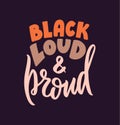 The popular quote, Black loud and proud. The lettering phrase for black girls