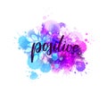 Positive - inspirational handwritten modern calligraphy lettering on watercolor painted splattered background. Blue and purple