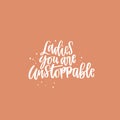 Positive inspirational quote hand drawn color vector lettering Ladies you are unstoppable. Abstract drawing with text