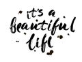 Positive life quote `It`s a beautiful life`. Hand drawn calligraphic lettering isolated on white background. Modern brush