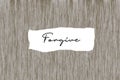 Positive message on wood wall - Forgive. Forgiving forgiveness concepts. Note to self. Self healing and freedom concept.