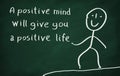 A positive minds will give you a positive life