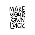 Positive quote vector illustration. Make your own luck hand drawn black lettering