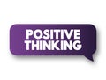 Positive Thinking - means that you approach unpleasantness in a more positive and productive way, text concept message bubble Royalty Free Stock Photo