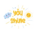 A postcard with a cute smiling sun and cloud. Simple kawaii characters with the words - You shine. Summer print for