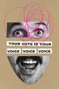 Poster. Contemporary at collage. Cropped males surprised face, eyes and mouth, with inscription your vote is your voice