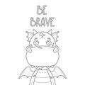 Poster with cute dragon and hand drawn lettering quote - be brave. Nursery print for kid posters. Vector outline illustration