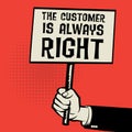 Poster in hand, business concept with text The Customer is Always Right