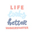 Poster with hand lettering Life looks better under water