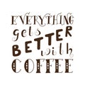 Poster with hand lettering. Quote for card design. Ink illustration. Everything gets better with coffee