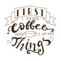 Poster with hand lettering. Quote for card design. Ink illustration. First i drink coffee then i do the things