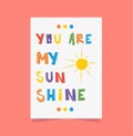 Poster for kids with text on it. You are my sunshine. Cartoon vector illustration. Colorful vector illustration. Flyer design