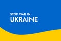 Poster with the phrase Stop War in Ukraine on the background of the yellow-blue Ukrainian flag. Stand with Ukraine and