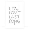 Leal, love, last, long. Scandinavian minimalist poster design. Wording design, lettering. Motivational inspirational life quote