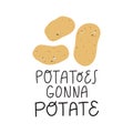 Potatoes gonna potate. Funny food quote for t-shirt.