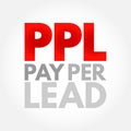 PPL Pay Per Lead - payment scheme for online marketing where the affiliate is paid for each generated lead which meets the