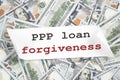 PPP LOAN Forgiveness text on hundred dollar notes. Money